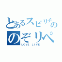 とあるスピリチュアルななりきりののぞリペア（ＬＯＶＥ ＬＩＶＥ）