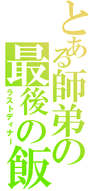 とある師弟の最後の飯（ラストディナー）