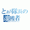 とある隊長の魂獲者（ソウルゲイン）