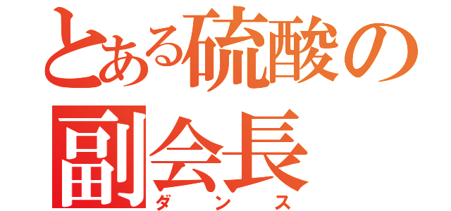 とある硫酸の副会長（ダンス）