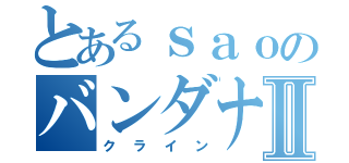 とあるｓａｏのバンダナ野郎Ⅱ（クライン）