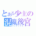 とある少主の混亂後宮（インデックス）