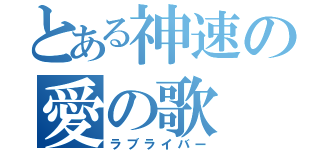 とある神速の愛の歌（ラブライバー）