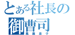 とある社長の御曹司（馬鹿息子）