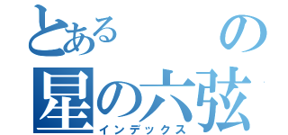 とあるの星の六弦琴（インデックス）