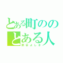 とある町ののとある人（熊谷よしき）