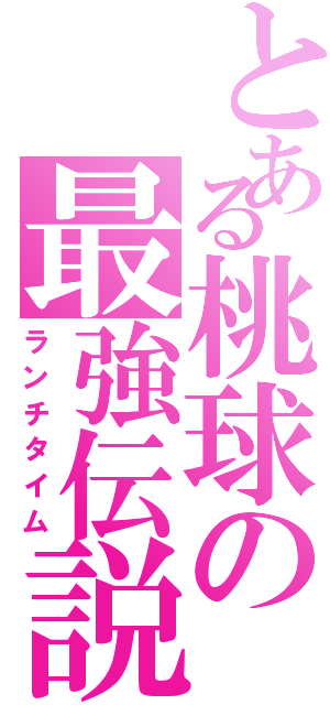 とある桃球の最強伝説（ランチタイム）