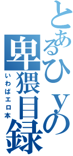 とあるひｙの卑猥目録Ⅱ（いわばエロ本）