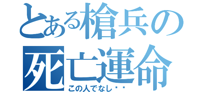 とある槍兵の死亡運命（この人でなし‼︎）