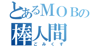 とあるＭＯＢの棒人間（ごみくず）