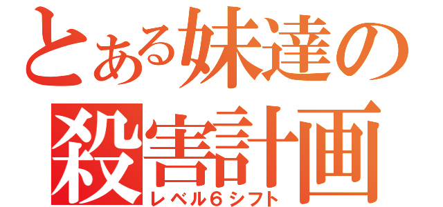 とある妹達の殺害計画（レベル６シフト）