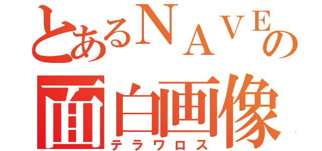 とあるＮＡＶＥＲの面白画像（テラワロス）