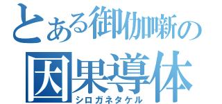 とある御伽噺の因果導体（シロガネタケル）