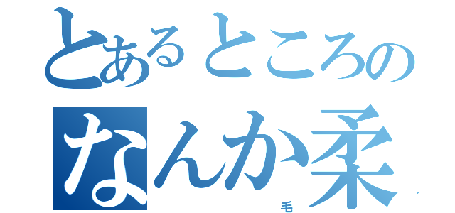 とあるところのなんか柔らかい（　　　　　　　　　　毛）