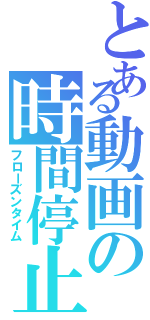 とある動画の時間停止（フローズンタイム）