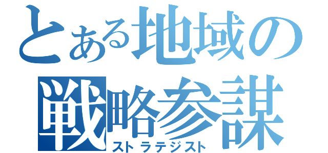 とある地域の戦略参謀（ストラテジスト）