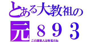 とある大教祖の元８９３（この渡来人は有名だね）