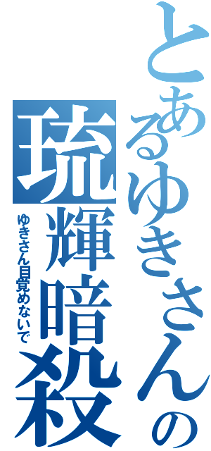 とあるゆきさんの琉輝暗殺した件（ゆきさん目覚めないで）