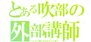 とある吹部の外部講師（たとえ７時でもおはようと言う）