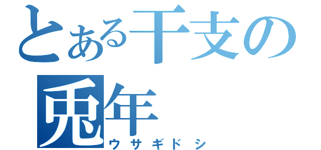 とある干支の兎年（ウサギドシ）