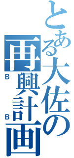 とある大佐の再興計画（ＢＢ）