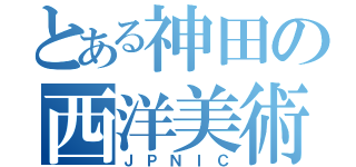 とある神田の西洋美術家（ＪＰＮＩＣ）