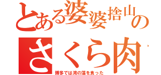 とある婆婆捨山のさくら肉（博多では湾の藻を食った）