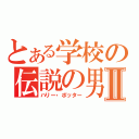 とある学校の伝説の男Ⅱ（ハリー・ポッター）