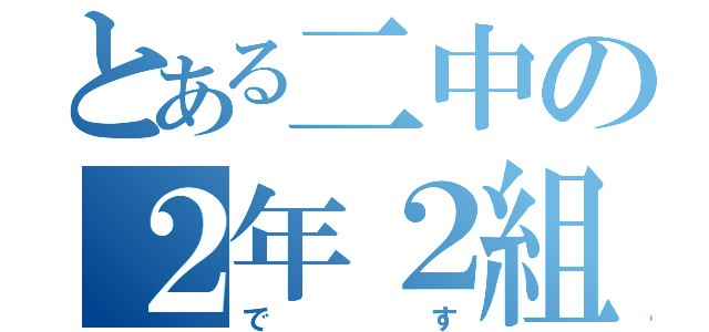 とある二中の２年２組（です）