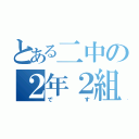 とある二中の２年２組（です）