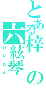 とある梓の六絃琴（けいおん）