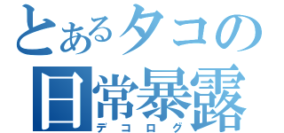 とあるタコの日常暴露（デコログ）