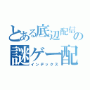 とある底辺配信者の謎ゲー配信（インデックス）