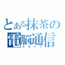 とある抹茶の電脳通信（スカイプ）