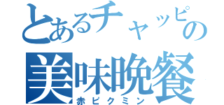 とあるチャッピーの美味晩餐（赤ピクミン）