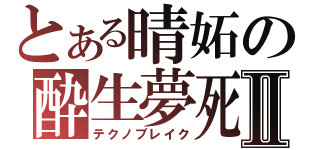 とある晴妬の酔生夢死Ⅱ（テクノブレイク）