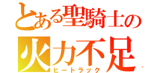 とある聖騎士の火力不足（ヒートラック）