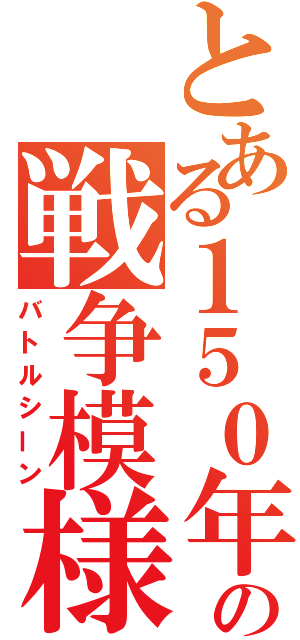 とある１５０年の戦争模様（バトルシーン）