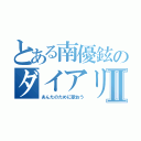 とある南優鉉のダイアリーⅡ（あんたのために歌おう）