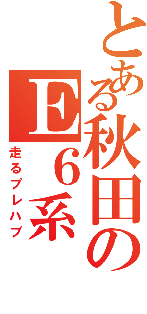 とある秋田のＥ６系（走るプレハブ）