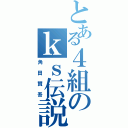 とある４組のｋｓ伝説（角田賢吾）