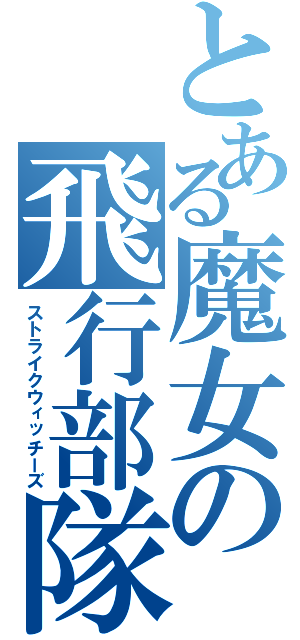 とある魔女の飛行部隊（ストライクウィッチーズ）