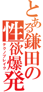 とある鎌田の性欲爆発（テクノブレイク）