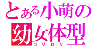 とある小萌の幼女体型（ロリロリ）