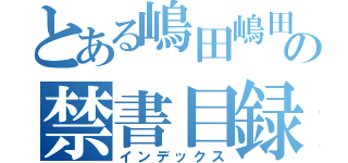 とある嶋田嶋田の禁書目録（インデックス）