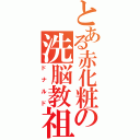 とある赤化粧の洗脳教祖（ドナルド）