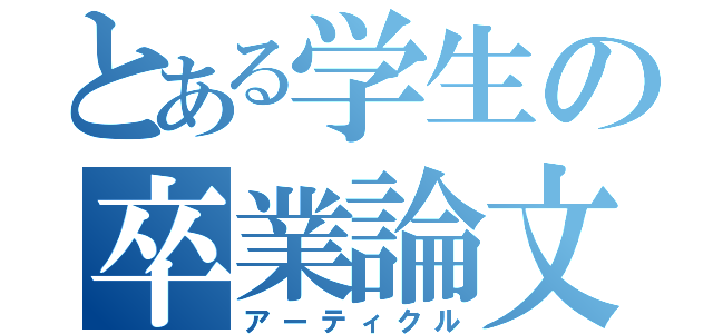 とある学生の卒業論文（アーティクル）