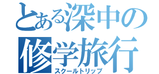 とある深中の修学旅行（スクールトリップ）