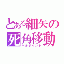 とある細矢の死角移動（キルポイント）