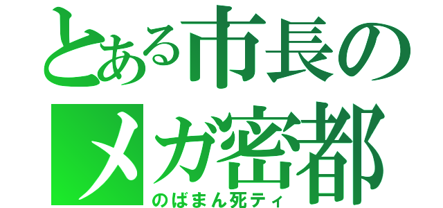 とある市長のメガ密都市（のばまん死ティ）